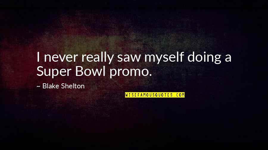 Domadol Quotes By Blake Shelton: I never really saw myself doing a Super Domadol Quotes By Blake Shelton: I never really saw myself doing a Super