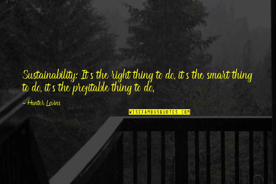 Domagala Piosenki Quotes By Hunter Lovins: Sustainability: It's the right thing to do, it's