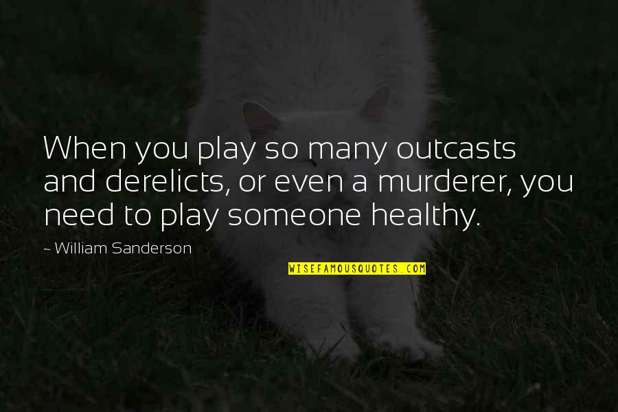Domagala Wez Quotes By William Sanderson: When you play so many outcasts and derelicts, Domagala Wez Quotes By William Sanderson: When you play so many outcasts and derelicts,