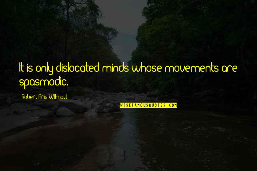 Domagalski Komorowski Quotes By Robert Aris Willmott: It is only dislocated minds whose movements are Domagalski Komorowski Quotes By Robert Aris Willmott: It is only dislocated minds whose movements are