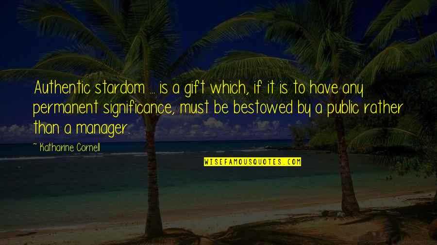 Domagalski Lisa Quotes By Katharine Cornell: Authentic stardom ... is a gift which, if