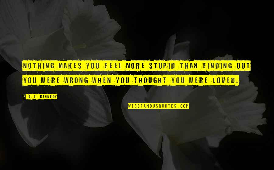 Domagoj Puskaric Quotes By A. L. Kennedy: Nothing makes you feel more stupid than finding