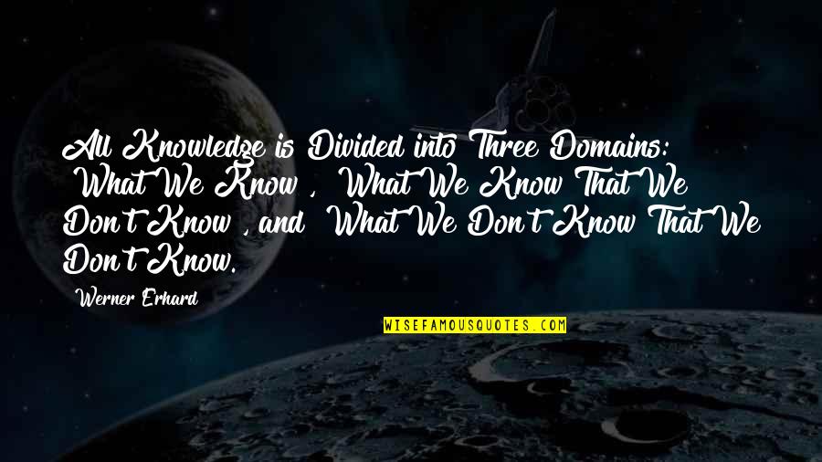 Domain Knowledge Quotes By Werner Erhard: All Knowledge is Divided into Three Domains: "What