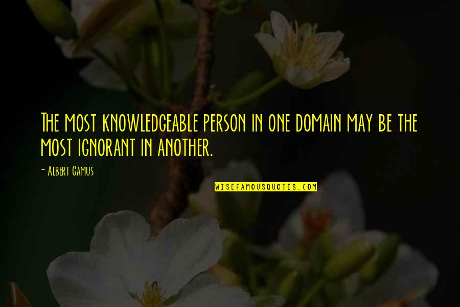 Domain Quotes By Albert Camus: The most knowledgeable person in one domain may
