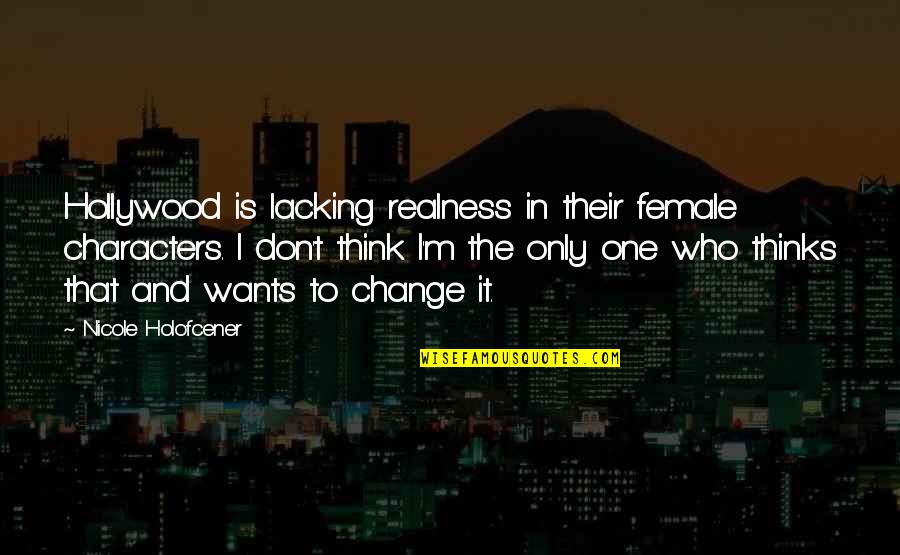 Domaine Quotes By Nicole Holofcener: Hollywood is lacking realness in their female characters.