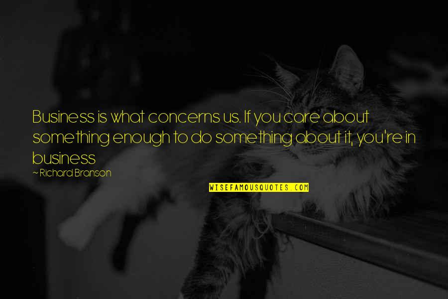 Domaine Quotes By Richard Branson: Business is what concerns us. If you care