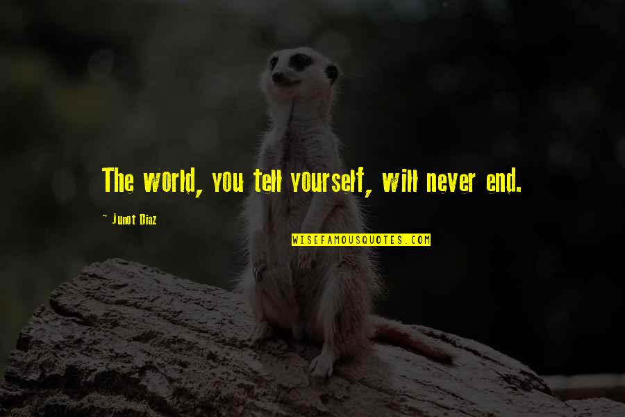 Domaines Ott Quotes By Junot Diaz: The world, you tell yourself, will never end. Domaines Ott Quotes By Junot Diaz: The world, you tell yourself, will never end.