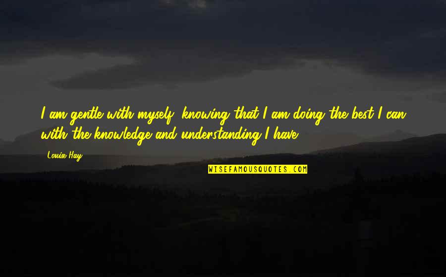 Domaintools Quotes By Louise Hay: I am gentle with myself, knowing that I Domaintools Quotes By Louise Hay: I am gentle with myself, knowing that I