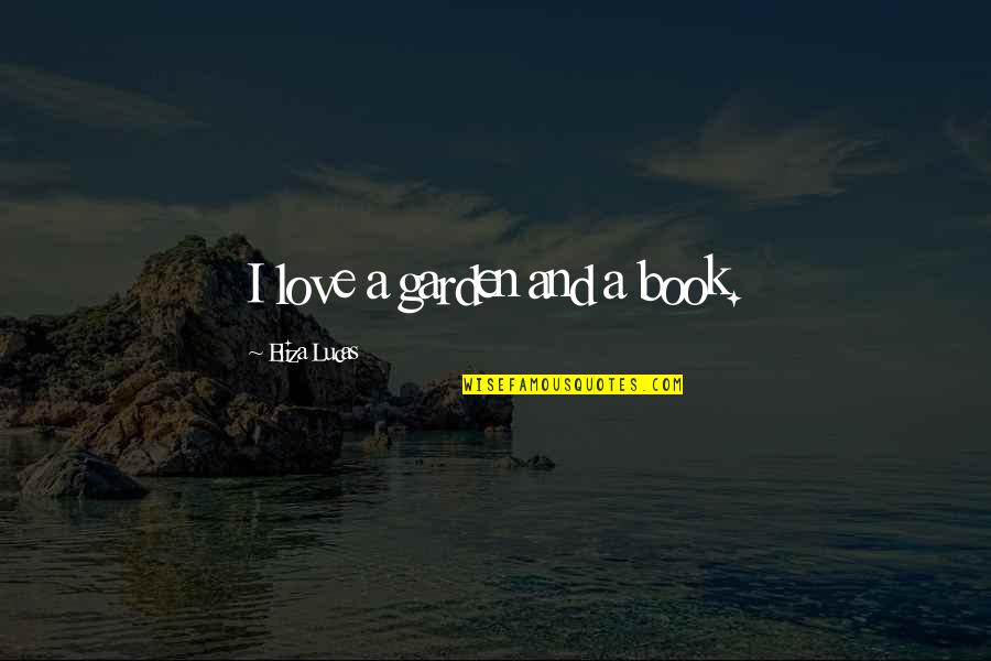Domako17 Quotes By Eliza Lucas: I love a garden and a book. Domako17 Quotes By Eliza Lucas: I love a garden and a book.
