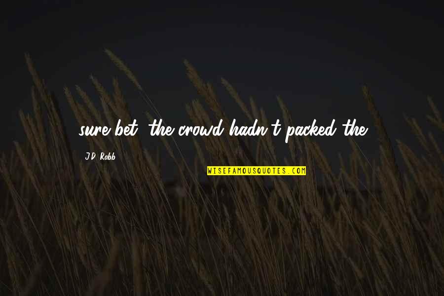 Domame Quotes By J.D. Robb: sure bet, the crowd hadn't packed the Domame Quotes By J.D. Robb: sure bet, the crowd hadn't packed the