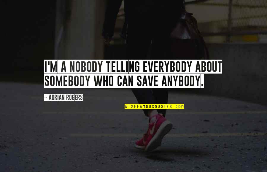 Domancic Bioenergija Quotes By Adrian Rogers: I'm a nobody telling everybody about Somebody who