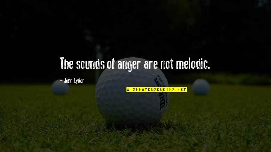 Domancic Bioenergija Quotes By John Lydon: The sounds of anger are not melodic.