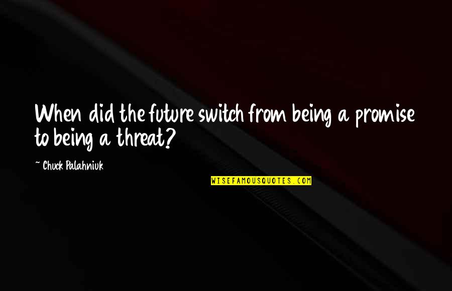 Domando Bueyes Quotes By Chuck Palahniuk: When did the future switch from being a Domando Bueyes Quotes By Chuck Palahniuk: When did the future switch from being a