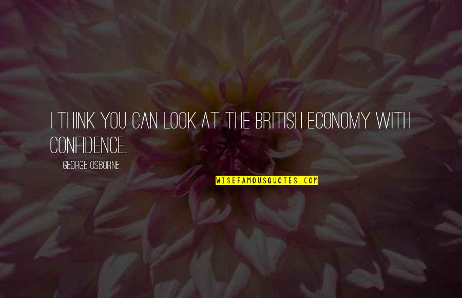 Domando Bueyes Quotes By George Osborne: I think you can look at the British Domando Bueyes Quotes By George Osborne: I think you can look at the British