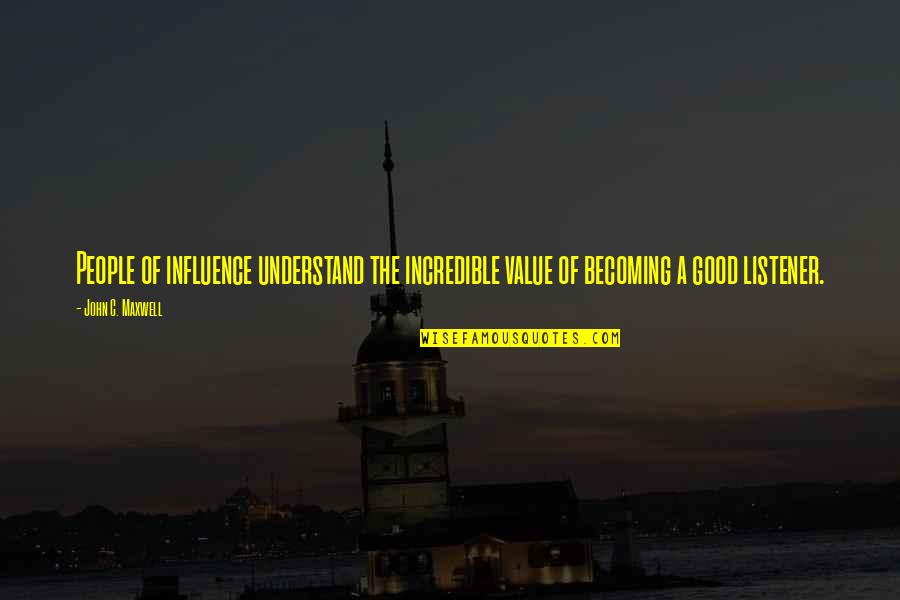 Domando Bueyes Quotes By John C. Maxwell: People of influence understand the incredible value of