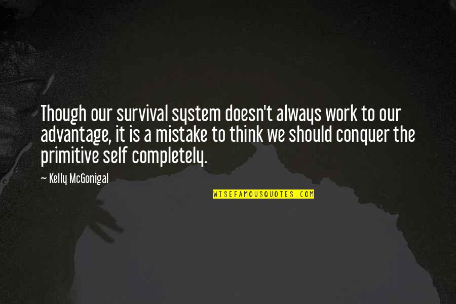 Domanic Quotes By Kelly McGonigal: Though our survival system doesn't always work to Domanic Quotes By Kelly McGonigal: Though our survival system doesn't always work to