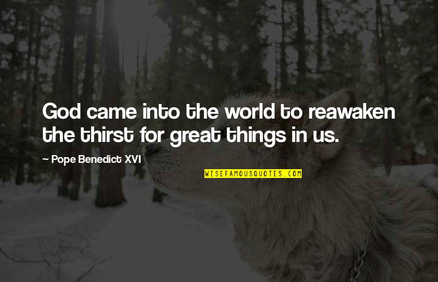 Domashnie Traxanie Quotes By Pope Benedict XVI: God came into the world to reawaken the Domashnie Traxanie Quotes By Pope Benedict XVI: God came into the world to reawaken the