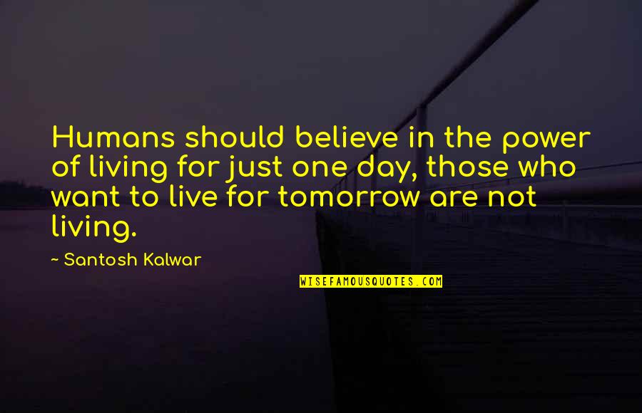 Domasiedoma Quotes By Santosh Kalwar: Humans should believe in the power of living