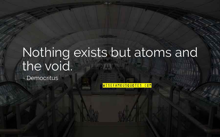 Domayne Quotes By Democritus: Nothing exists but atoms and the void.