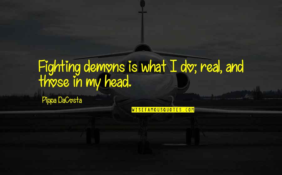 Domazlice Quotes By Pippa DaCosta: Fighting demons is what I do; real, and
