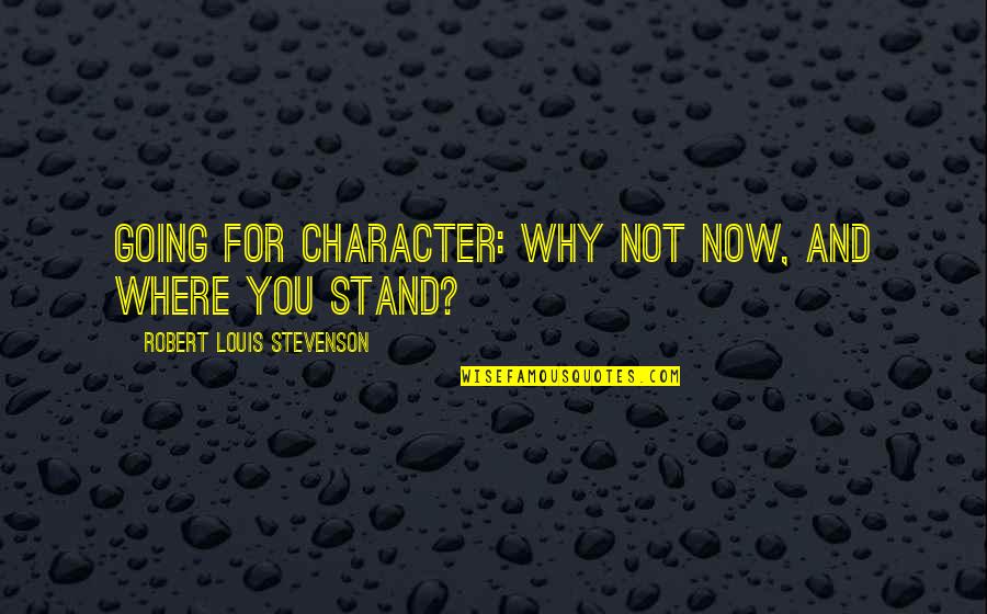 Domazlice Quotes By Robert Louis Stevenson: Going for character: why not now, and where