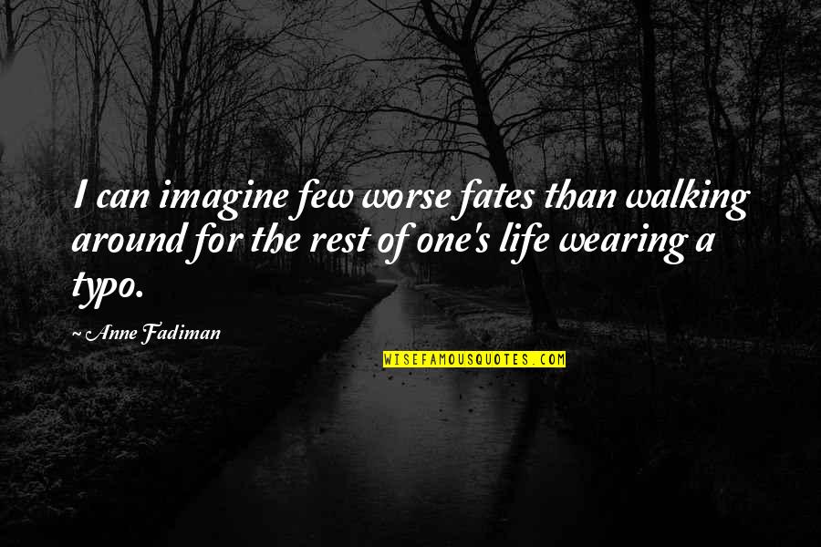 Domazos Quotes By Anne Fadiman: I can imagine few worse fates than walking Domazos Quotes By Anne Fadiman: I can imagine few worse fates than walking