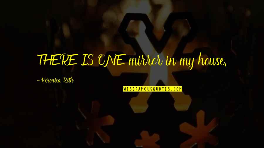 Domazos Quotes By Veronica Roth: THERE IS ONE mirror in my house. Domazos Quotes By Veronica Roth: THERE IS ONE mirror in my house.