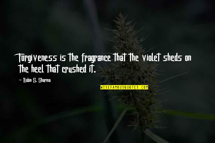 Dombasle Sur Quotes By Robin S. Sharma: Forgiveness is the fragrance that the violet sheds