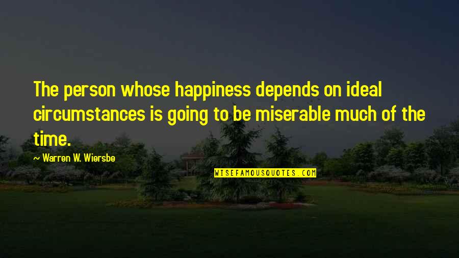 Dombeck Quotes By Warren W. Wiersbe: The person whose happiness depends on ideal circumstances