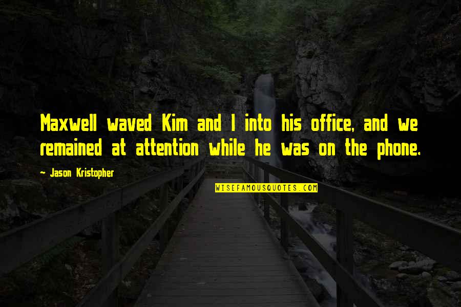 Dombek Michael Quotes By Jason Kristopher: Maxwell waved Kim and I into his office,