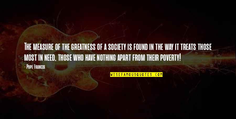 Dombek Rocks Quotes By Pope Francis: The measure of the greatness of a society Dombek Rocks Quotes By Pope Francis: The measure of the greatness of a society