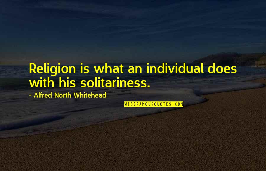 Dombre Bowen Quotes By Alfred North Whitehead: Religion is what an individual does with his