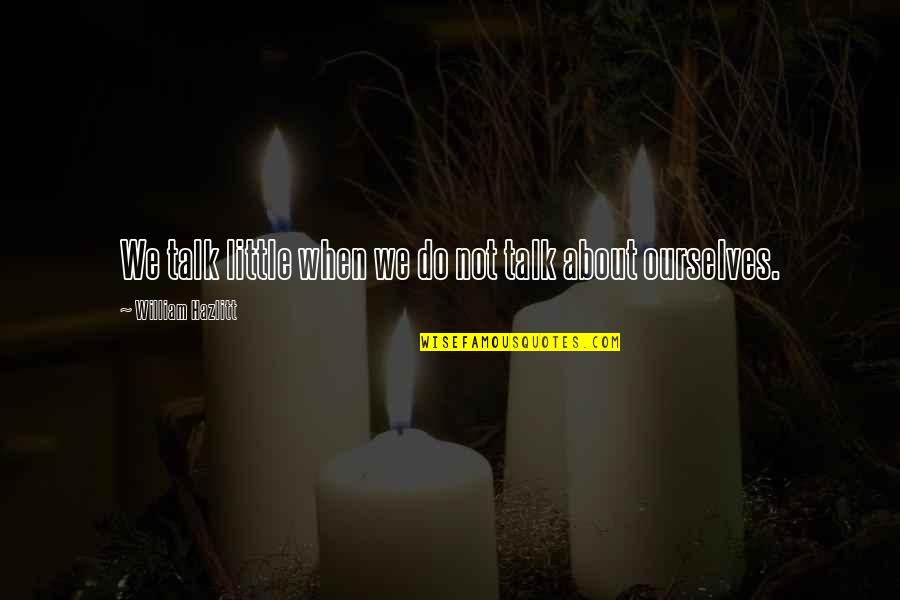 Dombrecht Quotes By William Hazlitt: We talk little when we do not talk Dombrecht Quotes By William Hazlitt: We talk little when we do not talk
