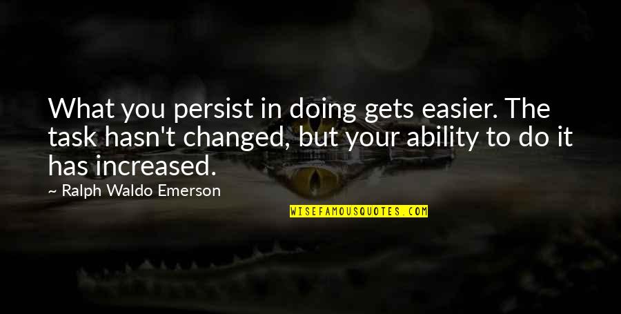 Dombrovski Meats Quotes By Ralph Waldo Emerson: What you persist in doing gets easier. The