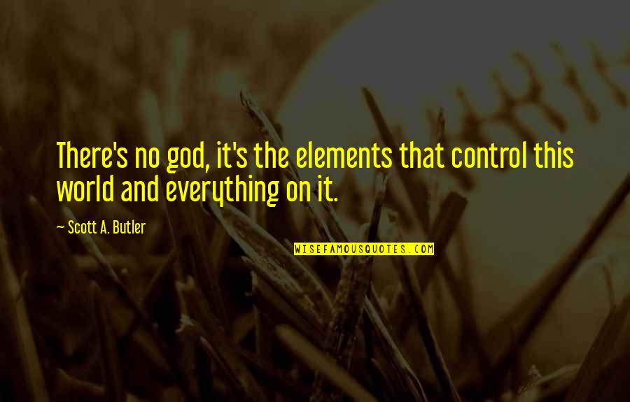 Dombrowsky Obituaries Quotes By Scott A. Butler: There's no god, it's the elements that control