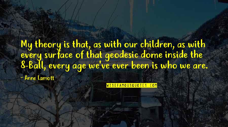 Dome Quotes By Anne Lamott: My theory is that, as with our children,
