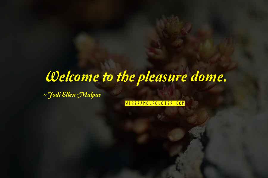 Dome Quotes By Jodi Ellen Malpas: Welcome to the pleasure dome.