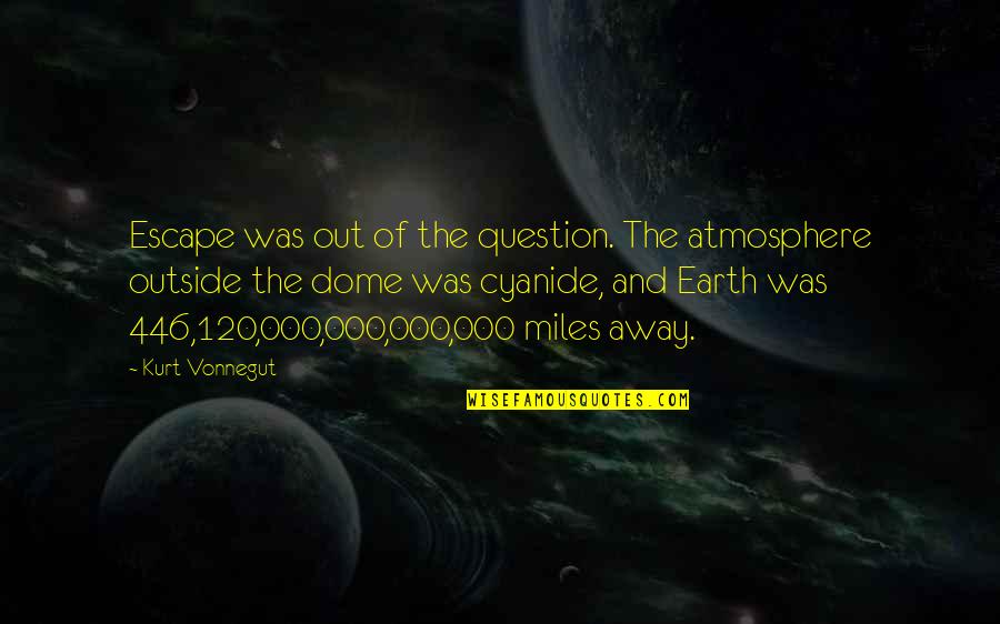 Dome Quotes By Kurt Vonnegut: Escape was out of the question. The atmosphere