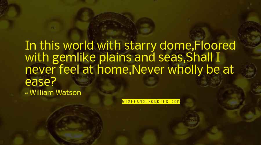 Dome Quotes By William Watson: In this world with starry dome,Floored with gemlike