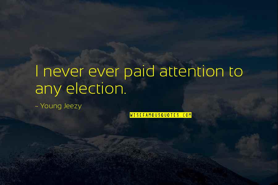Domecq Importers Quotes By Young Jeezy: I never ever paid attention to any election. Domecq Importers Quotes By Young Jeezy: I never ever paid attention to any election.