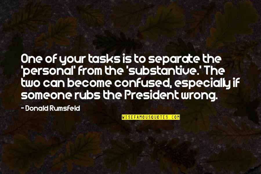 Domed Ceiling Quotes By Donald Rumsfeld: One of your tasks is to separate the Domed Ceiling Quotes By Donald Rumsfeld: One of your tasks is to separate the