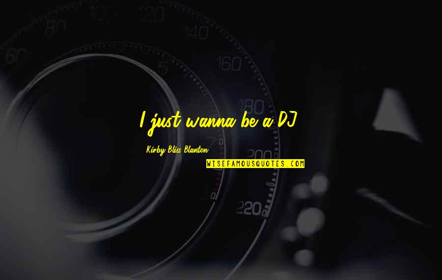 Domed Ceiling Quotes By Kirby Bliss Blanton: I just wanna be a DJ! Domed Ceiling Quotes By Kirby Bliss Blanton: I just wanna be a DJ!