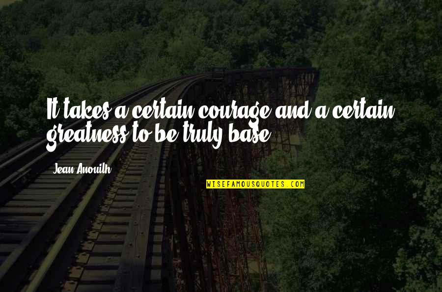 Domed Decals Quotes By Jean Anouilh: It takes a certain courage and a certain
