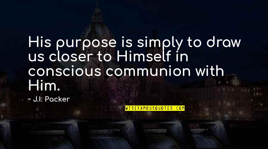 Domed Recess Quotes By J.I. Packer: His purpose is simply to draw us closer