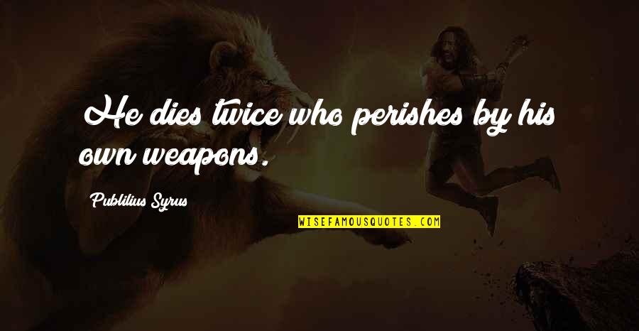 Domed Recess Quotes By Publilius Syrus: He dies twice who perishes by his own
