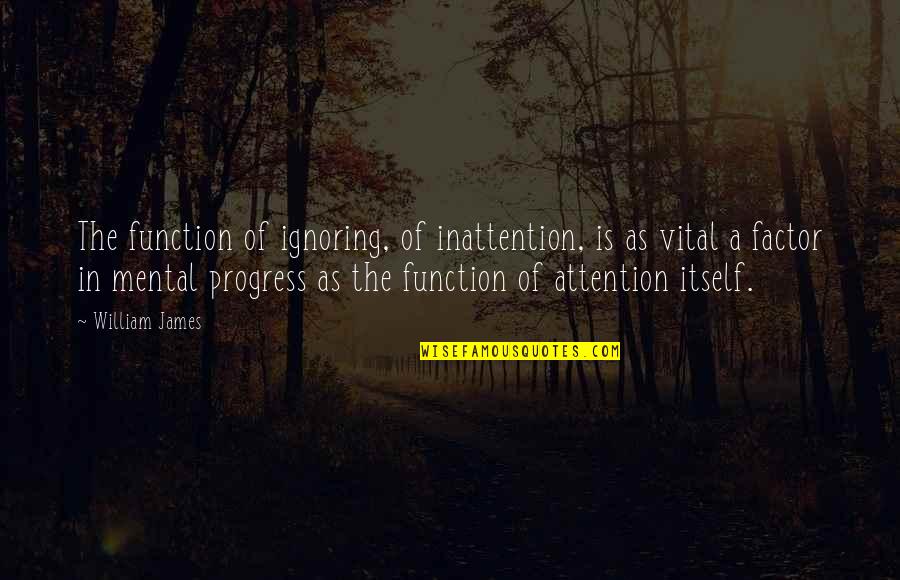 Domed Recess Quotes By William James: The function of ignoring, of inattention, is as