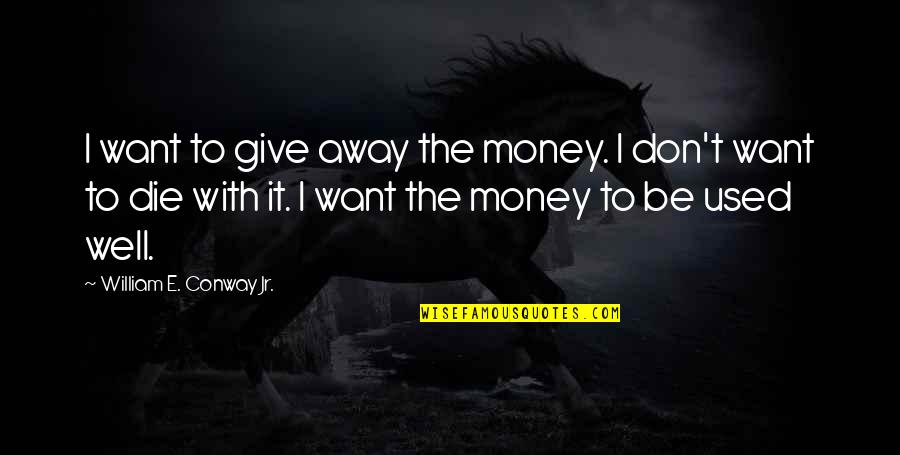 Domed Tent Quotes By William E. Conway Jr.: I want to give away the money. I Domed Tent Quotes By William E. Conway Jr.: I want to give away the money. I