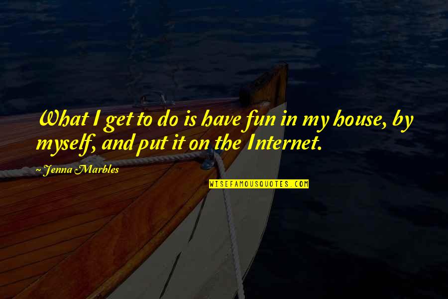 Domein Westhoek Quotes By Jenna Marbles: What I get to do is have fun