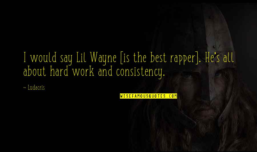 Domein Westhoek Quotes By Ludacris: I would say Lil Wayne [is the best