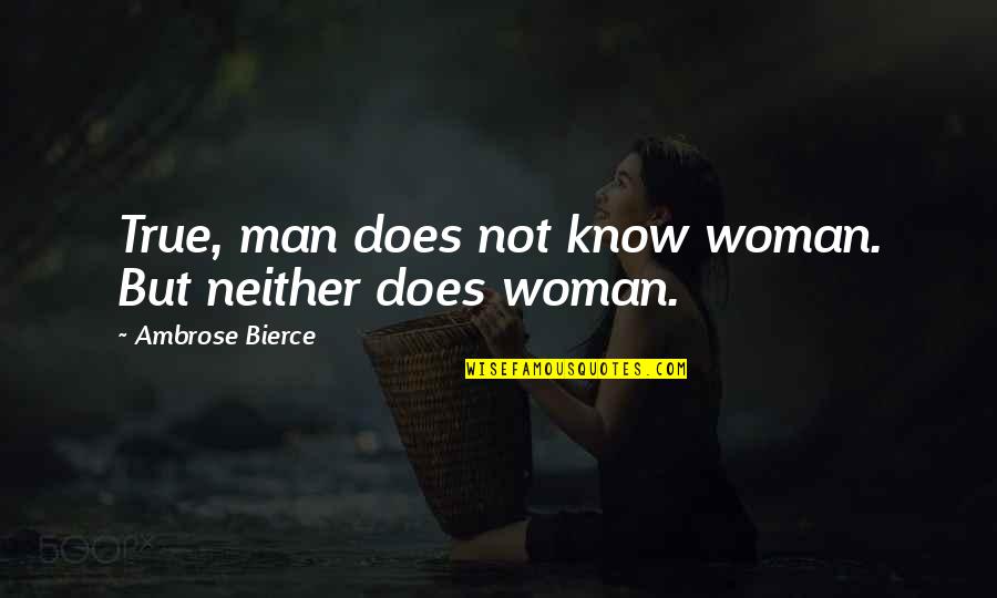 Domenech Hearing Quotes By Ambrose Bierce: True, man does not know woman. But neither